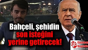 Bahçeli, şehidin son isteğini yerine getirecek