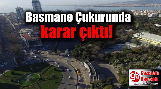 'Basmane Çukuru'nda karar çıktı