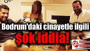 Bodrum'daki cinayetle ilgili şok iddia