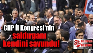 CHP İl Kongresi'nin saldırganı kendini savundu