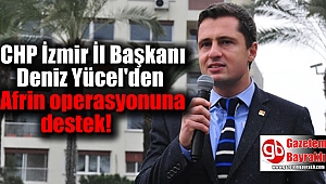CHP İzmir İl Başkanı Deniz Yücel'den Afrin operasyonuna destek