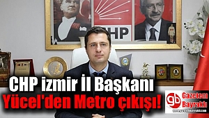 CHP izmir İl Başkanı Yücel'den Metro çıkışı
