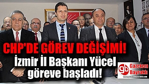 CHP İzmir İl Başkanı Yücel göreve başladı
