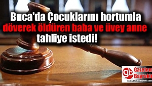 Çocuklarını hortumla döverek öldüren baba ve üvey anne tahliye istedi