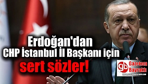 Cumhurbaşkanı Erdoğan'dan CHP İstanbul İl Başkanı için sert sözler