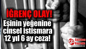 Eşinin yeğenine cinsel istismara 12 yıl 6 ay ceza