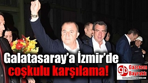 Galatasaray’a İzmir’de coşkulu karşılama