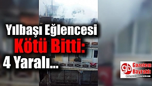 Yılbaşı eğlencesi kötü bitti : 4 yaralı