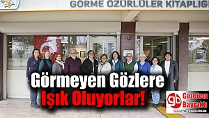 Görmeyen gözlere ışık oluyorlar