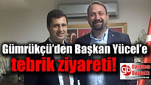 Gümrükçü’den Başkan Yücel’e tebrik ziyareti!
