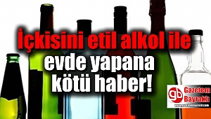 İçkisini etil alkol ile evde kendisi yapana kötü haber