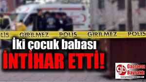 İki çocuk babası bunalıma girip intihar etti