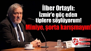 İlber Ortaylı: İzmir'e göç eden tiplere söylüyorum, miniye, şorta karışmayın