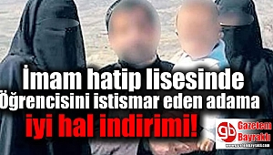İmam hatip lisesinde öğrencisini istismar eden adama iyi hal indirimi