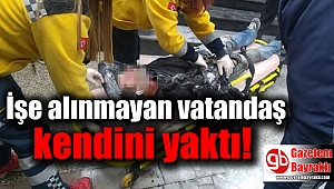 İşe alınmayan vatandaş kendini yaktı