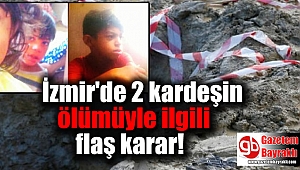 İzmir'de 2 kardeşin ölümüyle ilgili flaş karar