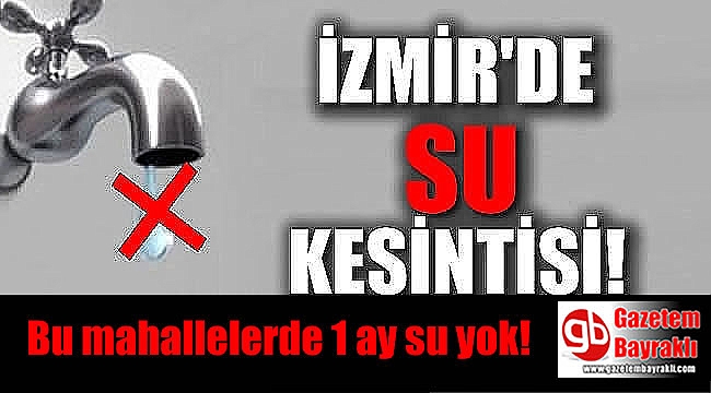 İzmir'de bu mahallelere 1 ay su yok