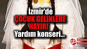 İzmir'de 'Çocuk Gelinlere Hayır' yardım konseri düzenlenecek