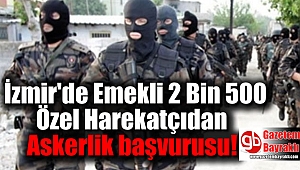 İzmir'de Emekli 2 Bin 500 Özel Harekatçıdan Askerlik başvurusu