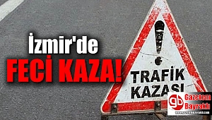 İzmir'de feci kaza