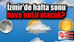 İzmir'de hafta sonu hava nasıl olacak