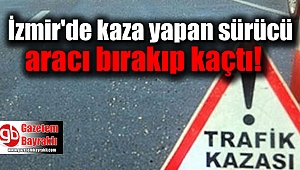 İzmir'de kaza yapan sürücü aracı bırakıp kaçtı