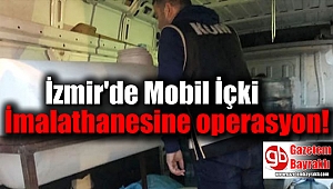 İzmir'de Mobil İçki İmalathanesine operasyon