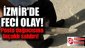 İzmir'de posta dağıtıcısına bıçaklı saldırı