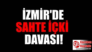 İzmir'de sahte içki davası
