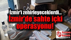 İzmir'de sahte içki operasyonu