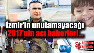 İzmir'in unutamayacağı 2017'nin acı haberleri