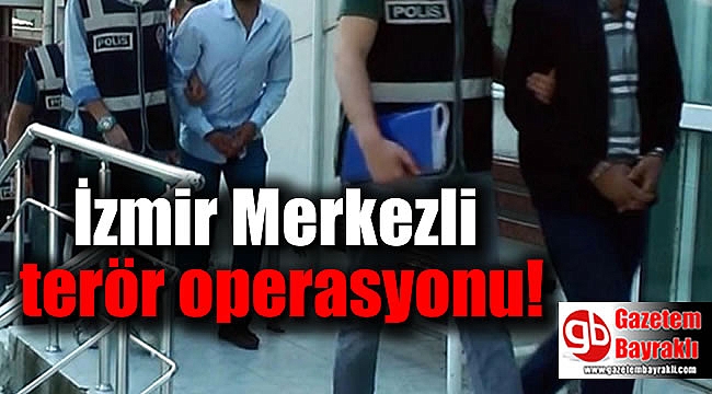 İzmir merkezli terör operasyonu