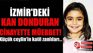 İzmirli küçük Ceylin'in katil zanlıları için ağırlaştırılmış müebbet isendi