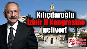 Kılıçdaroğlu İzmir İl Kongresine geliyor