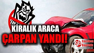 Kiralık araca çarpan yandı