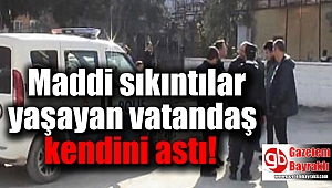 Maddi sıkıntılar yaşayan vatandaş kendini astı