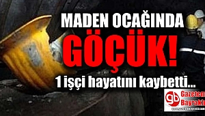 Maden Ocağında göçük : 1 işçi hayatını kaybetti