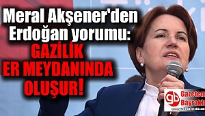 Meral Akşener'den 'Erdoğan'a gazilik' yorumu