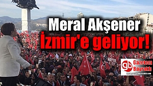 Meral Akşener İzmir'e geliyor