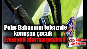 Polis Babasının telsiziyle konuşan çocuk Emniyeti alarma geçirdi