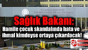 Sağlık Bakanı: Hamile çocuk skandalında hata ve ihmal kimdeyse ortaya çıkarılacak