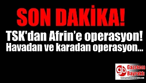 Son dakika: Afrin’e havadan ve karadan operasyon başladı