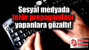 Sosyal medyada terör propagandası yapanlara gözaltı