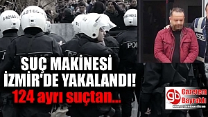 Suç makinesi İzmir'de yakalandı