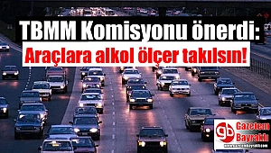 TBMM Komisyonu önerdi: Araçlara alkol ölçer takılsın