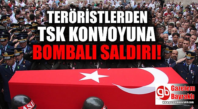 Teröristlerden TSK konvoyuna hain saldırı