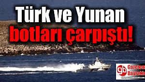 Türk ve Yunan botları çarpıştı