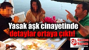 Yasak aşk cinayetinde detaylar ortaya çıktı