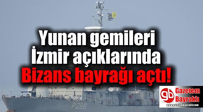 Yunan gemileri İzmir açıklarında Bizans bayrağı açtı