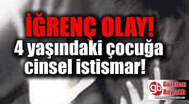 4 yaşındaki çocuğa cinsel istismar